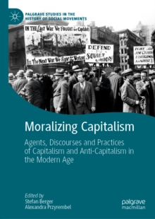 Image for Moralizing capitalism: agents, discourses and practices of capitalism and anti-capitalism in the modern age