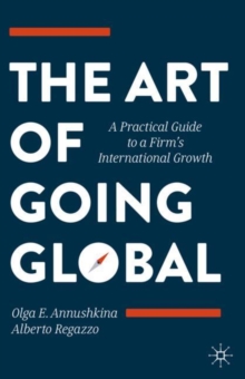 The Art of Going Global: A Practical Guide to a Firm’s International Growth