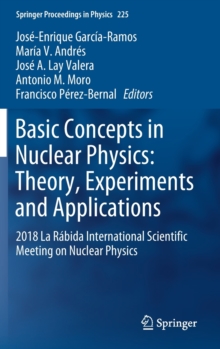 Image for Basic Concepts in Nuclear Physics: Theory, Experiments and Applications : 2018 La Rabida International Scientific Meeting on Nuclear Physics