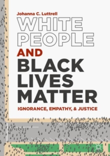 Image for White people and black lives matter  : ignorance, empathy, and justice