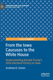 Image for From the Iowa caucuses to the White House  : understanding Donald Trump's 2016 electoral victory in Iowa