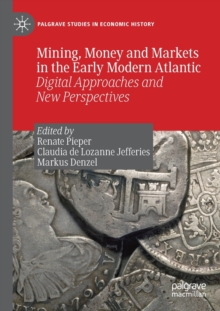 Image for Mining, money and markets in the early modern Atlantic  : digital approaches and new perspectives