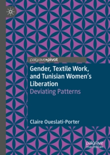 Image for Gender, textile work, and Tunisian women's liberation: deviating patterns