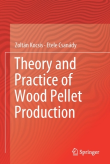 Image for Theory and Practice of Wood Pellet Production