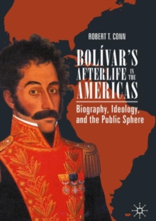 Image for Bolivar's Afterlife in the Americas: Biography, Ideology, and the Public Sphere