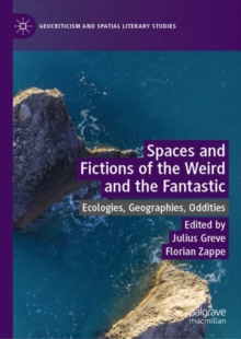 Image for Spaces and fictions of the weird and the fantastic: ecologies, geographies, oddities