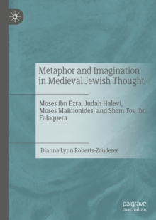 Image for Metaphor and Imagination in Medieval Jewish Thought: Moses ibn Ezra, Judah Halevi, Moses Maimonides, and Shem Tov ibn Falaquera