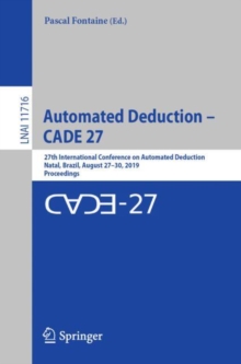 Image for Automated Deduction - Cade 27: 27th International Conference On Automated Deduction, Natal, Brazil, August 27-30, 2019, Proceedings