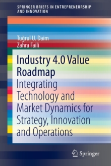 Image for Industry 4.0 Value Roadmap : Integrating Technology and Market Dynamics for Strategy, Innovation and Operations