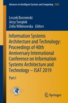 Image for Information Systems Architecture and Technology: Proceedings of 40th Anniversary International Conference on Information Systems Architecture and Technology – ISAT 2019 : Part I
