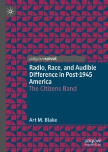 Image for Radio, race, and audible difference in post-1945 America  : the citizens band