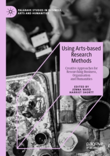 Image for Using Arts-Based Research Methods: Creative Approaches for Researching Business, Organisation and Humanities