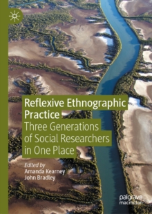 Image for Reflexive Ethnographic Practice: Three Generations of Social Researchers in One Place