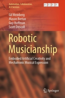 Image for Robotic Musicianship: Embodied Artificial Creativity and Mechatronic Musical Expression