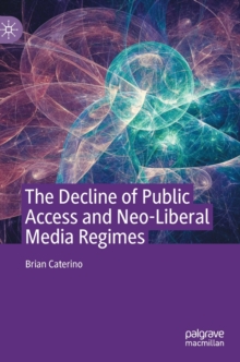 Image for The Decline of Public Access and Neo-Liberal Media Regimes