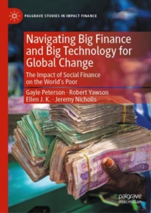 Image for Navigating Big Finance and Big Technology for Global Change: The Impact of Social Finance on the World's Poor