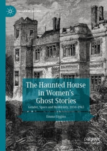 Image for The Haunted House in Women's Ghost Stories: Gender, Space and Modernity, 1850-1945