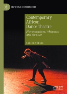 Image for Contemporary African Dance Theatre: Phenomenology, Whiteness, and the Gaze