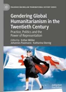 Image for Gendering Global Humanitarianism in the Twentieth Century: Practice, Politics and the Power of Representation