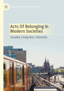 Image for Acts of Belonging in Modern Societies: Sexuality, Immigration, Citizenship
