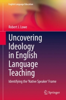 Image for Uncovering Ideology in English Language Teaching: Identifying the 'Native Speaker' Frame