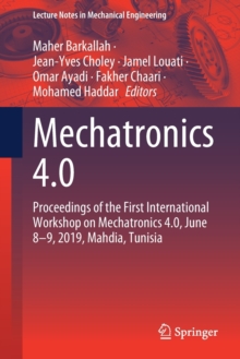 Image for Mechatronics 4.0 : Proceedings of the First International Workshop on Mechatronics 4.0, June 8–9, 2019, Mahdia, Tunisia