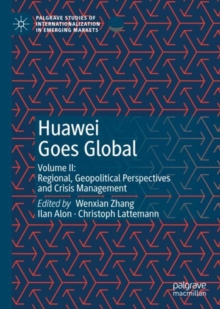 Huawei Goes Global: Volume II: Regional, Geopolitical Perspectives and Crisis Management