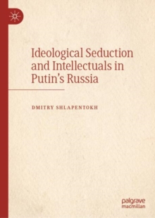 Image for Ideological Seduction and Intellectuals in Putin's Russia