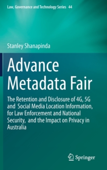 Image for Advance Metadata Fair : The Retention and Disclosure of 4G, 5G and Social Media Location Information, for Law Enforcement and National Security, and the Impact on Privacy in Australia