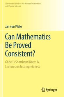 Image for Can Mathematics Be Proved Consistent? : Godel's Shorthand Notes & Lectures on Incompleteness