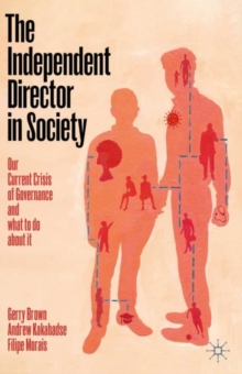 Image for The independent director in society  : our current crisis of governance and what to do about it