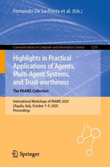 Image for Highlights in Practical Applications of Agents, Multi-Agent Systems, and Trust-Worthiness: The PAAMS Collection : International Workshops of PAAMS 2020, L'Aquila, Italy, October 7-9, 2020, Proceedings