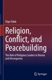 Image for Religion, Conflict, and Peacebuilding: The Role of Religious Leaders in Bosnia and Herzegovina