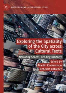 Image for Exploring the Spatiality of the City Across Cultural Texts: Narrating Spaces, Reading Urbanity