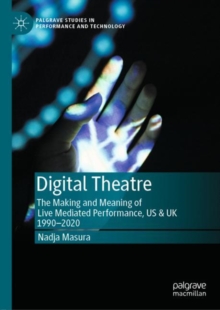Image for Digital Theatre: The Making and Meaning of Live Mediated Performance, US & UK 1990-2020