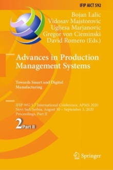 Image for Advances in production management systems: towards smart and digital manufacturing : IFIP WG 5. 7 International Conference, APMS 2020, Novi Sad, Serbia, August 30-September 3, 2020, Proceedings.