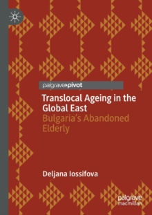 Image for Translocal ageing in the Global East  : Bulgaria's abandoned elderly