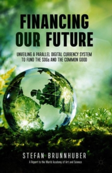 Image for Financing our future  : unveiling a parallel digital currency system to fund the SDGs and the common good