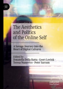 Image for The Aesthetics and Politics of the Online Self: A Savage Journey Into the Heart of Digital Cultures