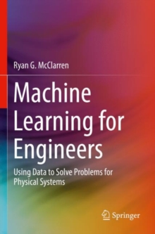 Image for Machine learning for engineers  : using data to solve problems for physical systems