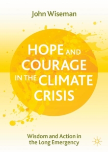 Hope and Courage in the Climate Crisis: Wisdom and Action in the Long Emergency