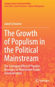 Image for The Growth of Populism in the Political Mainstream : The Contagion Effect of Populist Messages on Mainstream Parties’ Communication