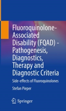 Image for Fluoroquinolone-Associated Disability (FQAD) - Pathogenesis, Diagnostics, Therapy and Diagnostic Criteria : Side-effects of Fluoroquinolones