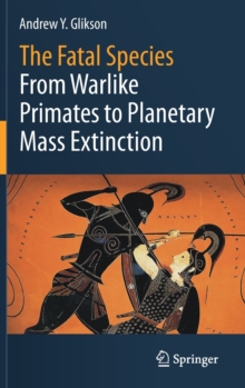 Image for The Fatal Species : From Warlike Primates to Planetary Mass Extinction