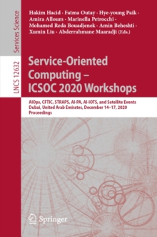 Image for Service-Oriented Computing - ICSOC 2020 Workshops: AIOps, CFTIC, STRAPS, AI-PA, AI-IOTS, and Satellite Events, Dubai, United Arab Emirates, December 14-17, 2020, Proceedings