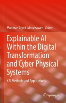 Image for Explainable AI Within the Digital Transformation and Cyber Physical Systems: XAI Methods and Applications