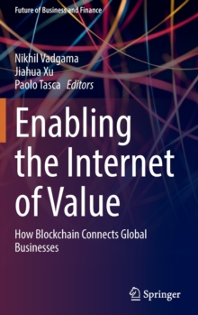 Image for Enabling the internet of value  : how blockchain connects global businesses