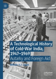 Image for A Technological History of Cold-War India, 1947-1969: Autarky and Foreign Aid