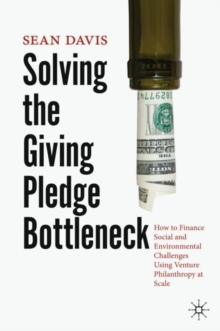 Image for Solving the giving pledge bottleneck  : how to finance social and environmental challenges using venture philanthropy at scale