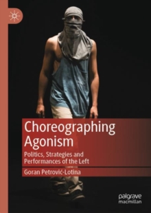 Image for Choreographing agonism  : politics, strategies and performances of the left
